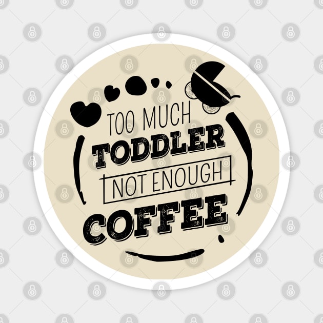 Too much toddler, not enough coffee, Mother's Day Shirt, Funny Mom Shirt, Gift For Mom Magnet by FlyingWhale369
